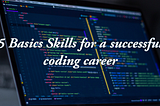 5 Basic Skills for a successful coding career