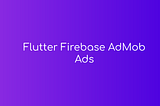 Flutter Firebase AdMob Ads