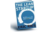 Building a Better Startup: Lessons from ‘The Lean Startup’