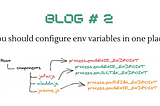 You should configure env variables in one place