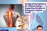 Surgical Symphony: Dr. Hitesh Garg’s Expertise Echoes in Gurgaon’s Spine Care!