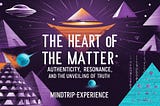 The Heart of the Matter: Authenticity, Resonance, and the Unveiling of Truth