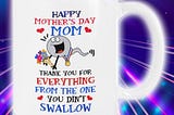 HOT Sperm Happy Mother’s day Mom thank you for everything from the one you didn’t swallow mug