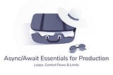 Async/Await Essentials for Production: Loops, Control Flows & Limits
