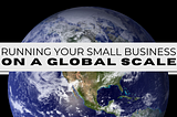 4 Tips for Running a Small Business on a Global Scale
