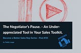 The Negotiator’s Pause. — An Underappreciated Tool in Your Sales Toolkit.