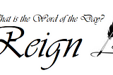Random Word: Reign