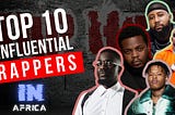 Top 10 Most Influential Rappers In Africa