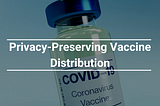 Privacy-Preserving Vaccine Distribution