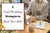 Image of the article title, 5 Email Marketing Strategies to Boost Your Sales