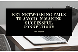 Key Networking Fails to Avoid in Making Successful Connections