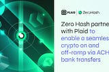 Zero Hash partners with Plaid to enable a seamless crypto on and off-ramp via ACH bank transfers
