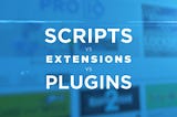 Scripts vs Extensions vs Plugins