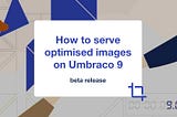 How to Serve Optimised Images on Umbraco 9