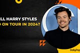 Will Harry Styles Go On Tour In 2024?