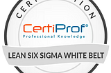 How I Passed Lean Six Sigma White Belt Professional Certification — LSS-WBPC™