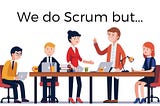 We do Scrum but...
