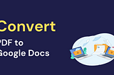How to Convert PDF to Google Doc?