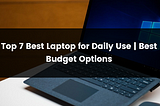 Top 7 Best Laptop for Daily Use | 2024 | Best Budget Options