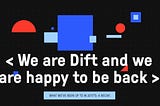We are Dift.co and we are happy to be back!