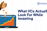 What VCs Actually Look For While Investing