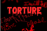 “The Horrors of Tortures Unveiled”