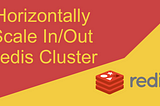 Horizontal scaling in/out techniques for redis cluster