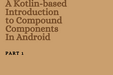 A Kotlin-based Introduction to Compound Components on Android — Part 1
