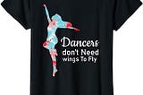 Funny Graphic Design Dancers Don’t Need Wings To Fly Mom T-Shirt