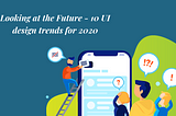 Looking at the Future — 10 UI design trends for 2020