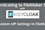 Setting Up A Keycloak Server For Authenticating To FileMaker: Part 9: Custom IdP Options In…