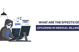 What are the Effects of Upcoding in Medical Billing?