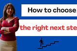 How to choose the right next step