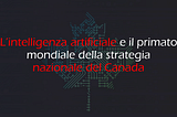 L’intelligenza artificiale e il primato mondiale della strategia nazionale Canadese