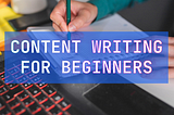 Content Writing for Beginners: Your Step-by-Step Guide to Mastering Content Creation