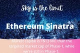 Ethereum Sinatra is trending at +$13mil market cap than our targeted market cap of phase-1, while…