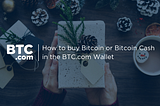How to buy Bitcoin (BTC) or Bitcoin Cash (BCH) in the BTC.com Wallet