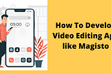 How to develop a video editing app like Magisto