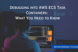 Debugging into AWS ECS Task Containers: What You Need to Know