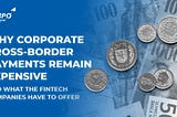 Why Corporate Сross-Border Payments Remain Expensive And What the Fintech Companies Have to Offer