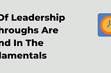 The Art Of Leadership Breakthroughs Are Found In The Fundamentals