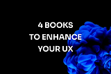 4 Books to Enhance your UX
