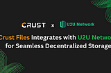 Crust Network Integrates with U2U Network for Seamless Decentralized Storage