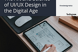 The Art and Science of UI/UX Design in the Digital Age
