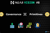 NEAR VISION #8: GOVERNANCE AND PRIMITIVES