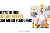 10 Ways To Find Content Ideas For Social Media Platforms — Abbraccio Digital