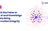 Check the Fakes or How AI and Knowledge Graphs Bring Information Integrity
