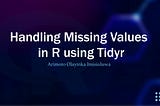 Handling Missing Values in R using Tidyr