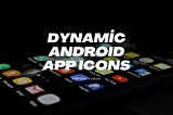 Dynamic Android App Icons — How can we change the app icon programmatically?