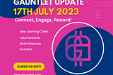 Gauntlet Update, 17th July, 2023